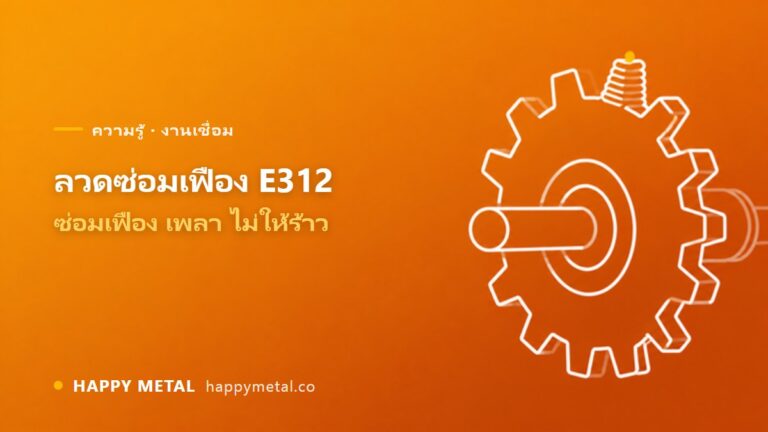 ลวดซ่อมเฟือง E312 ใช้เมื่อไหร่ เชื่อมเหล็กไม่รู้เกรดยังไงไม่ให้ร้าว