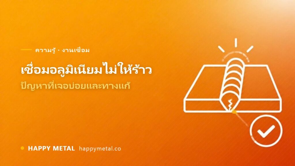 วิธีเชื่อมอลูมิเนียมไม่ให้แตกร้าว ปัญหาที่เจอบ่อยและทางแก้